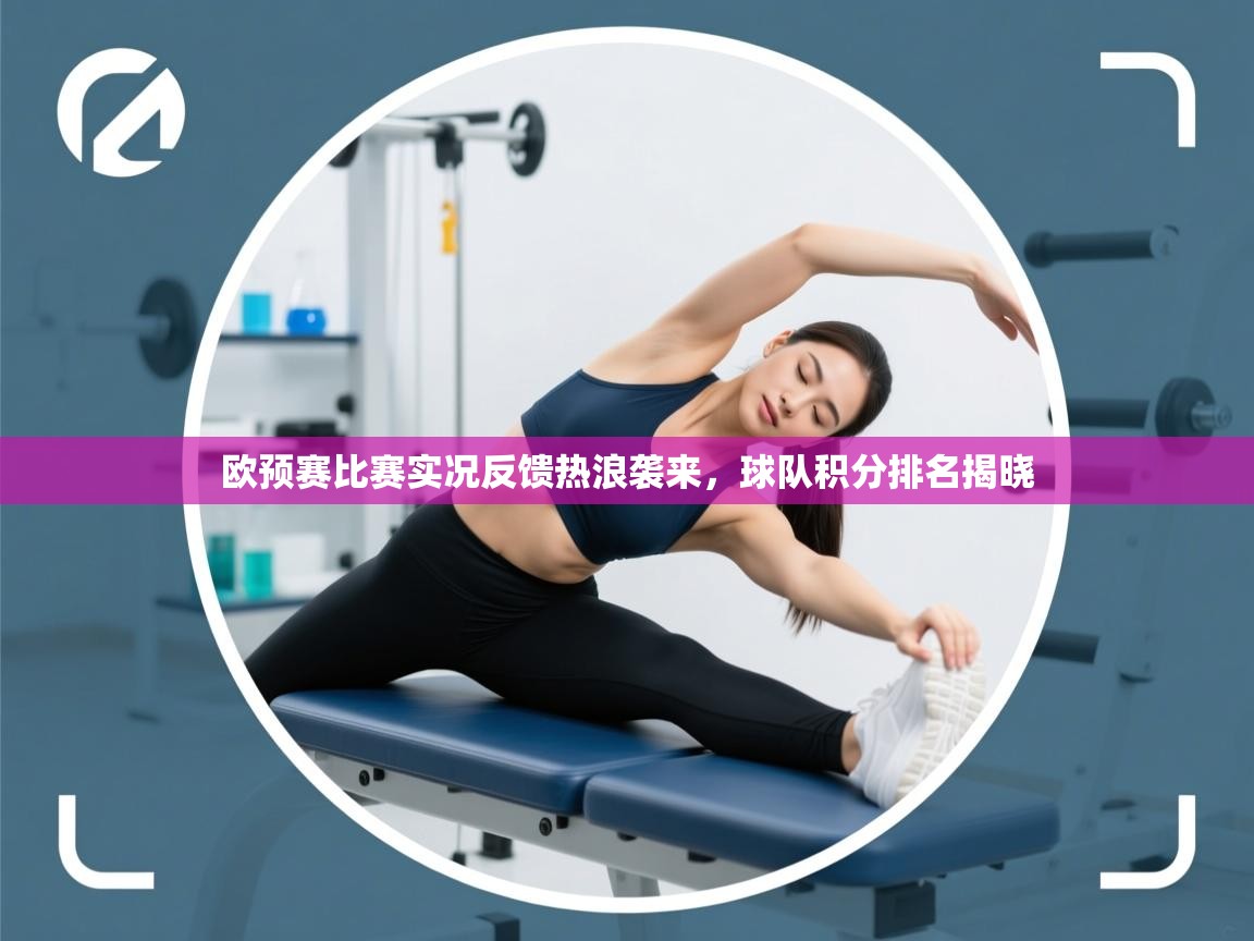 欧预赛比赛实况反馈热浪袭来，球队积分排名揭晓