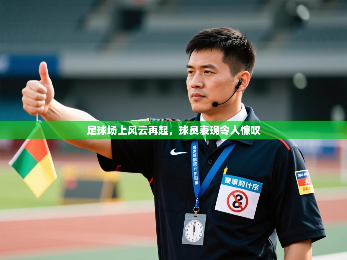 足球场上风云再起，球员表现令人惊叹
