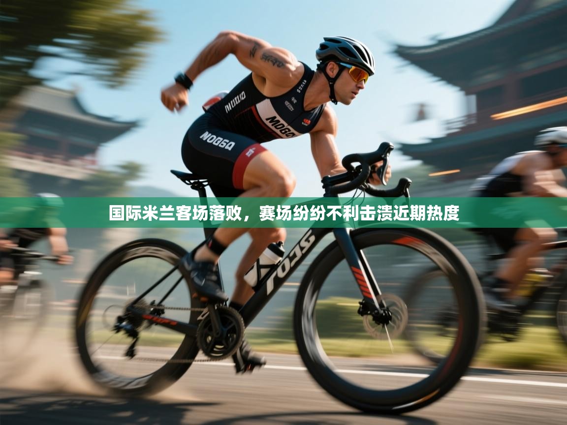 国际米兰客场落败，赛场纷纷不利击溃近期热度