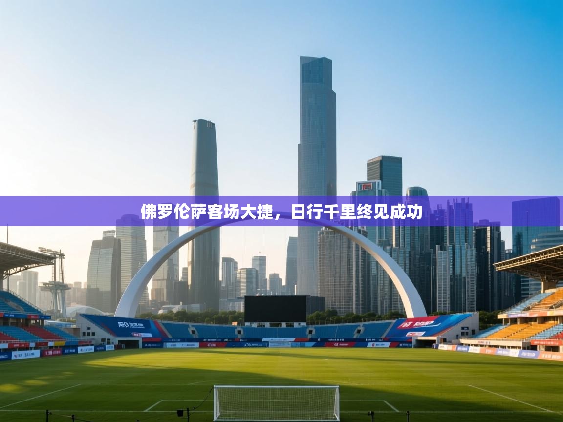 佛罗伦萨客场大捷，日行千里终见成功  第2张