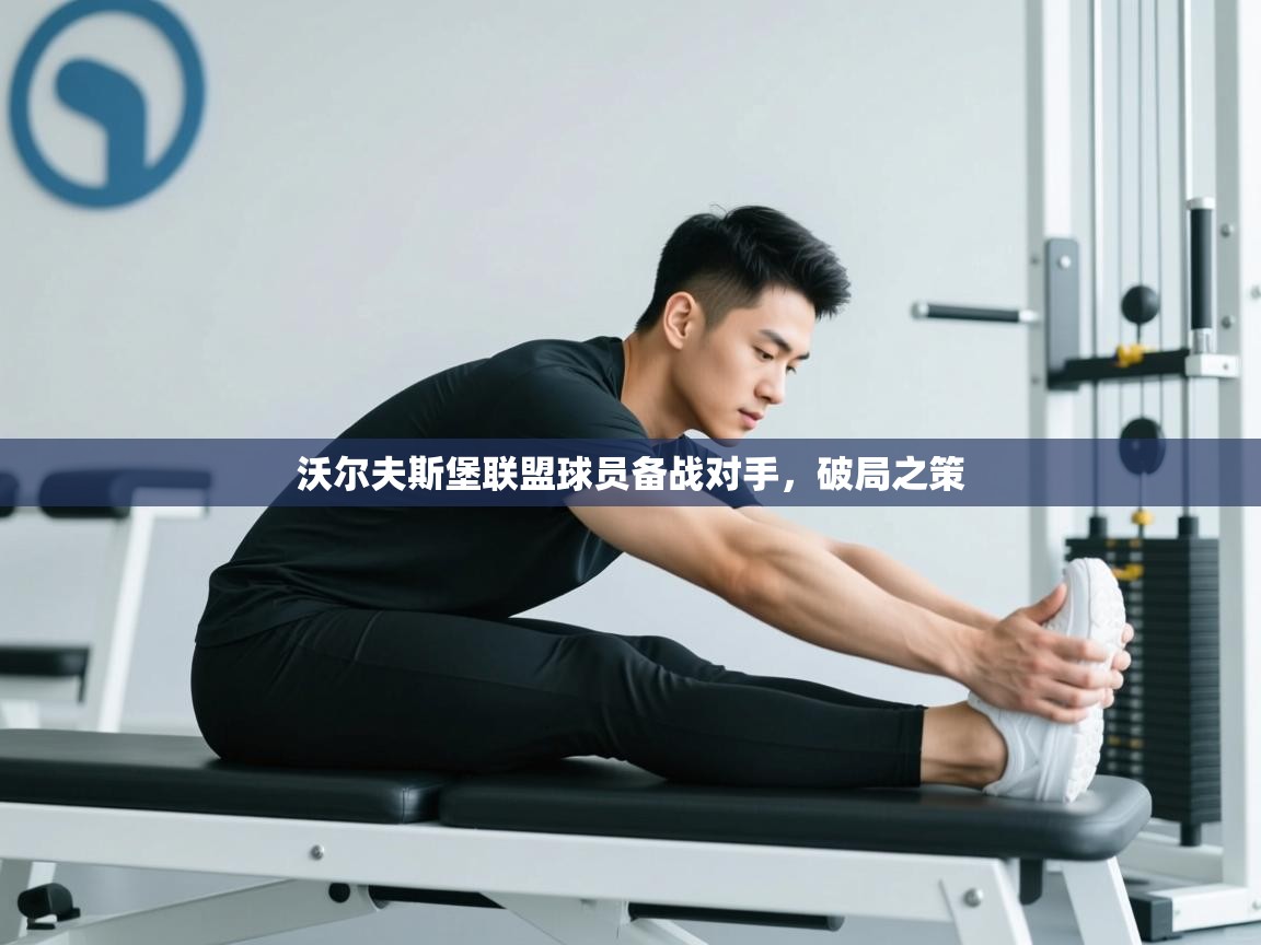 沃尔夫斯堡联盟球员备战对手，破局之策